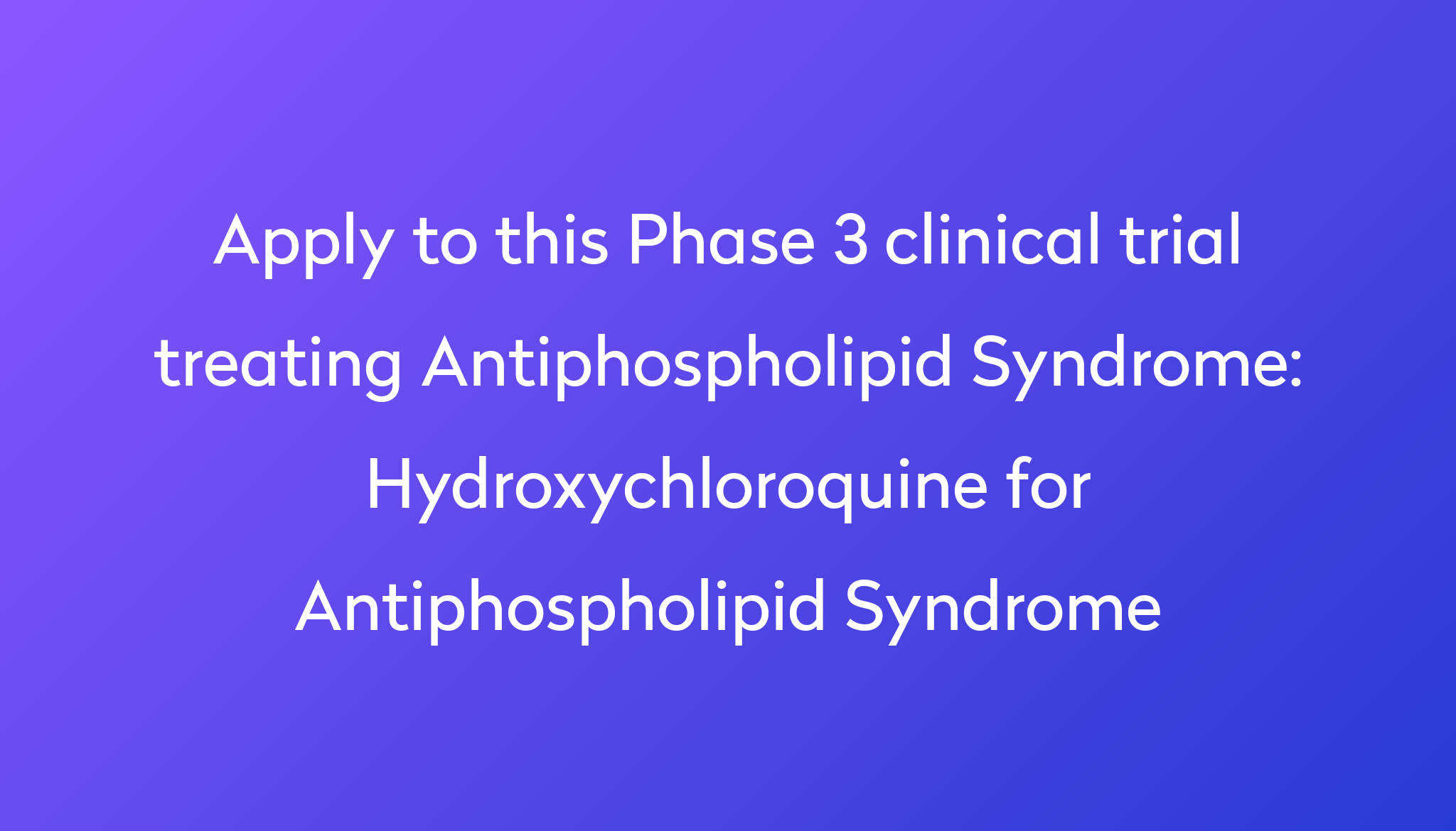 Hydroxychloroquine for Antiphospholipid Syndrome Clinical Trial 2023